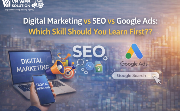 Digital Marketing vs SEO vs Google Ads Which Skill Should You Learn First